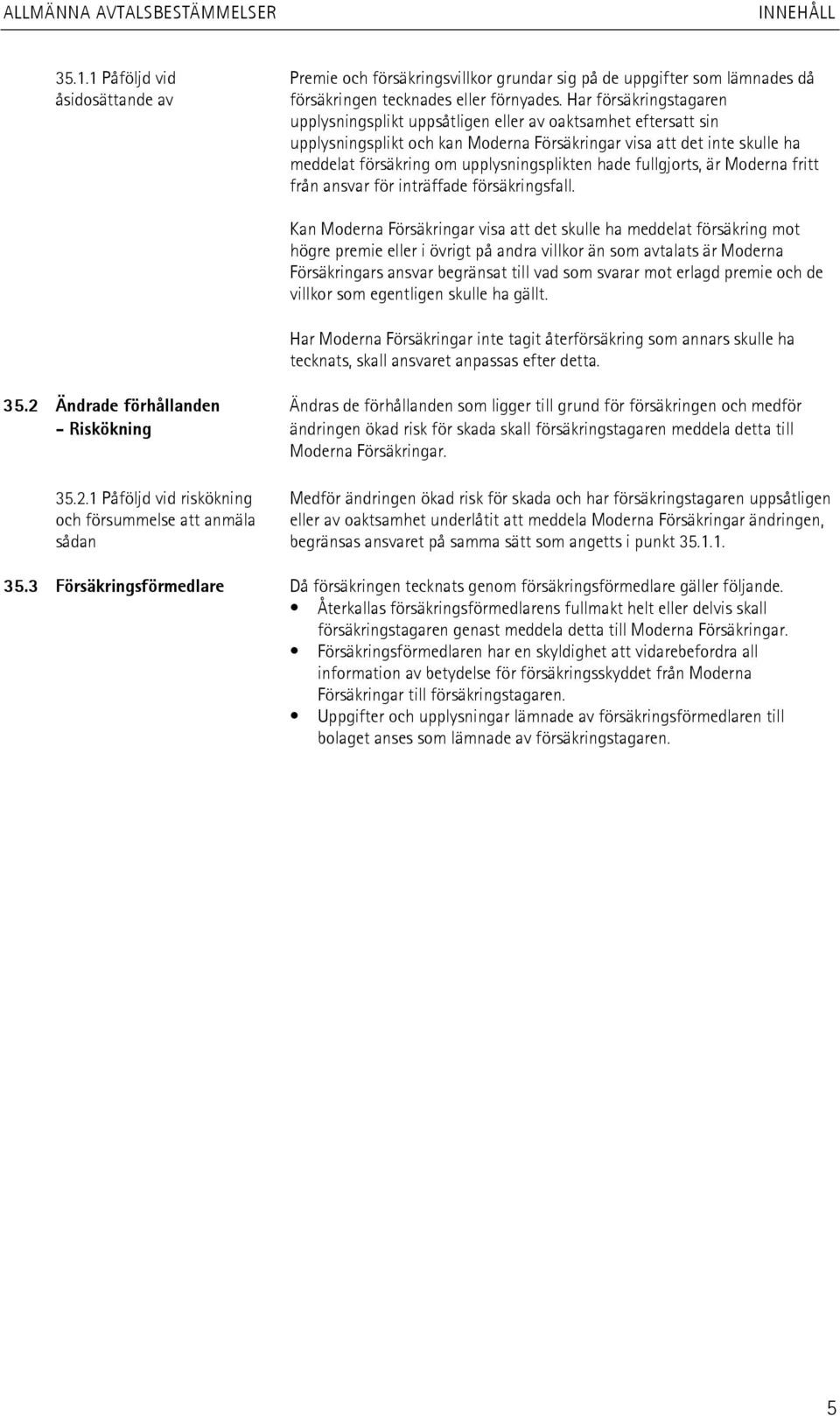 upplysningsplikten hade fullgjorts, är Moderna fritt från ansvar för inträffade försäkringsfall.