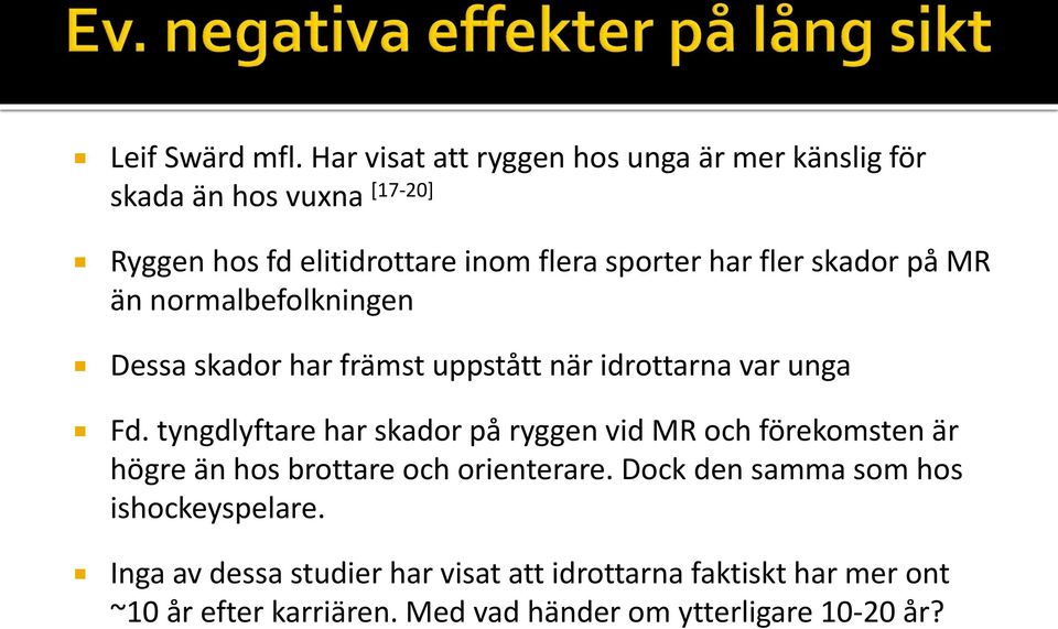 fler skador på MR än normalbefolkningen Dessa skador har främst uppstått när idrottarna var unga Fd.