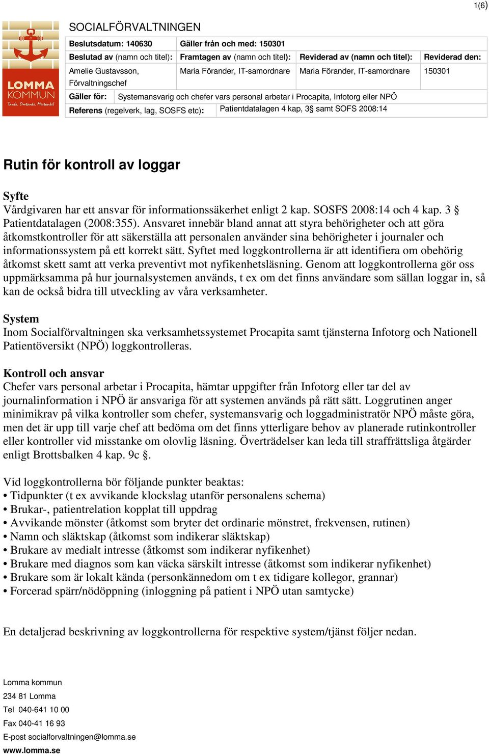 lag, SOSFS etc): Patientdatalagen 4 kap, 3 samt SOFS 2008:14 Rutin för kontroll av loggar Syfte Vårdgivaren har ett ansvar för informationssäkerhet enligt 2 kap. SOSFS 2008:14 och 4 kap.