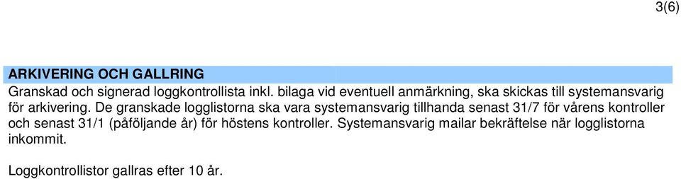 De granskade logglistorna ska vara systemansvarig tillhanda senast 31/7 för vårens