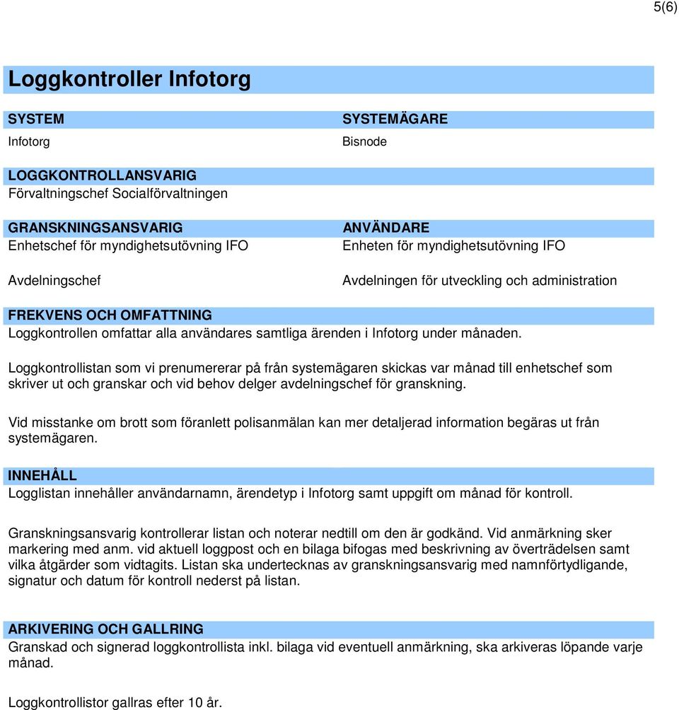 Loggkontrollistan som vi prenumererar på från systemägaren skickas var månad till enhetschef som skriver ut och granskar och vid behov delger avdelningschef för granskning.