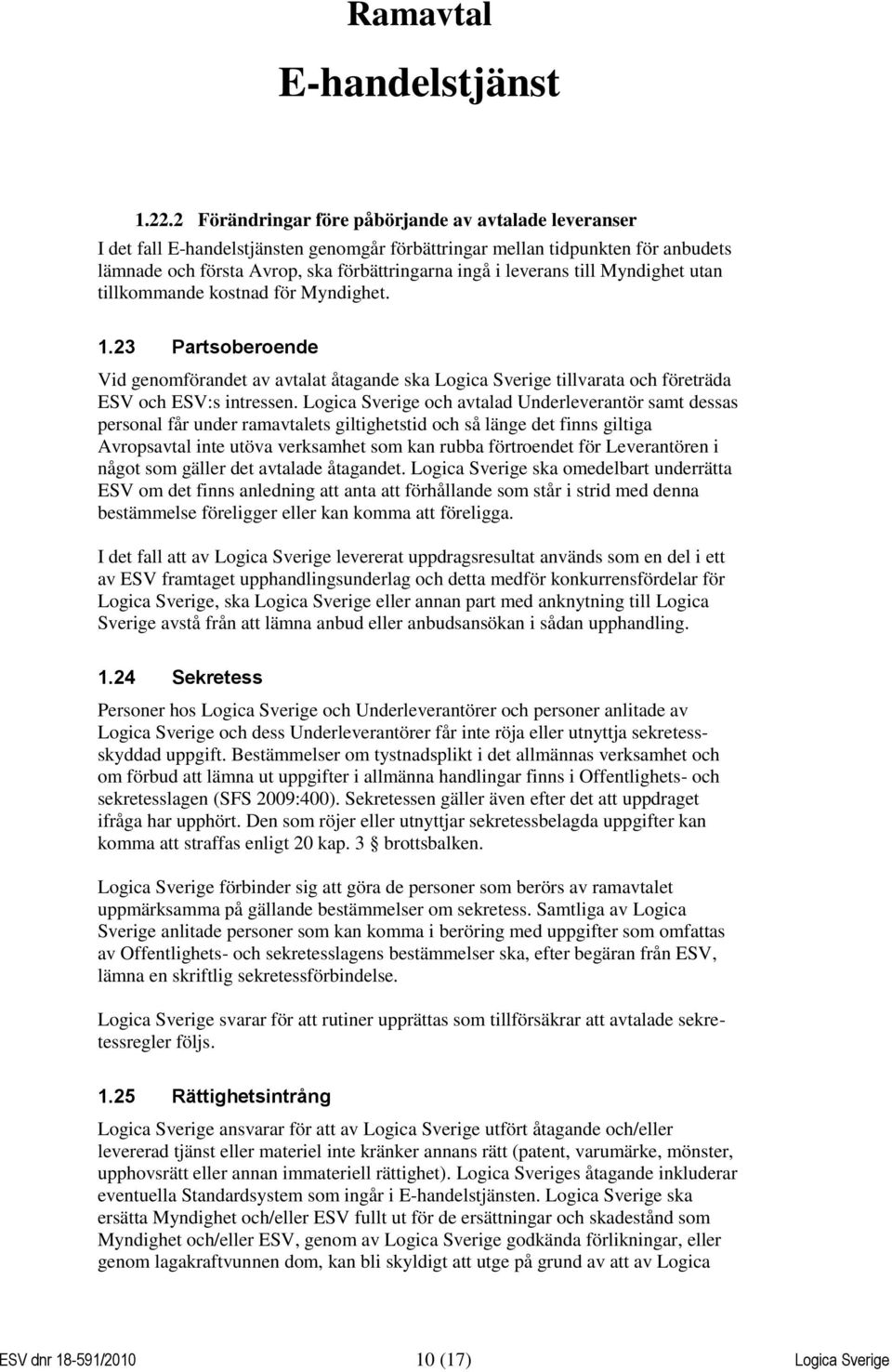 till Myndighet utan tillkommande kostnad för Myndighet. 1.23 Partsoberoende Vid genomförandet av avtalat åtagande ska Logica Sverige tillvarata och företräda ESV och ESV:s intressen.