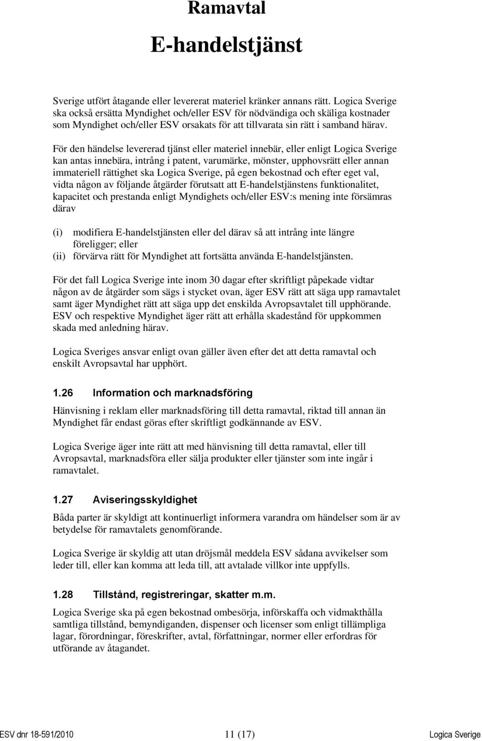 För den händelse levererad tjänst eller materiel innebär, eller enligt Logica Sverige kan antas innebära, intrång i patent, varumärke, mönster, upphovsrätt eller annan immateriell rättighet ska