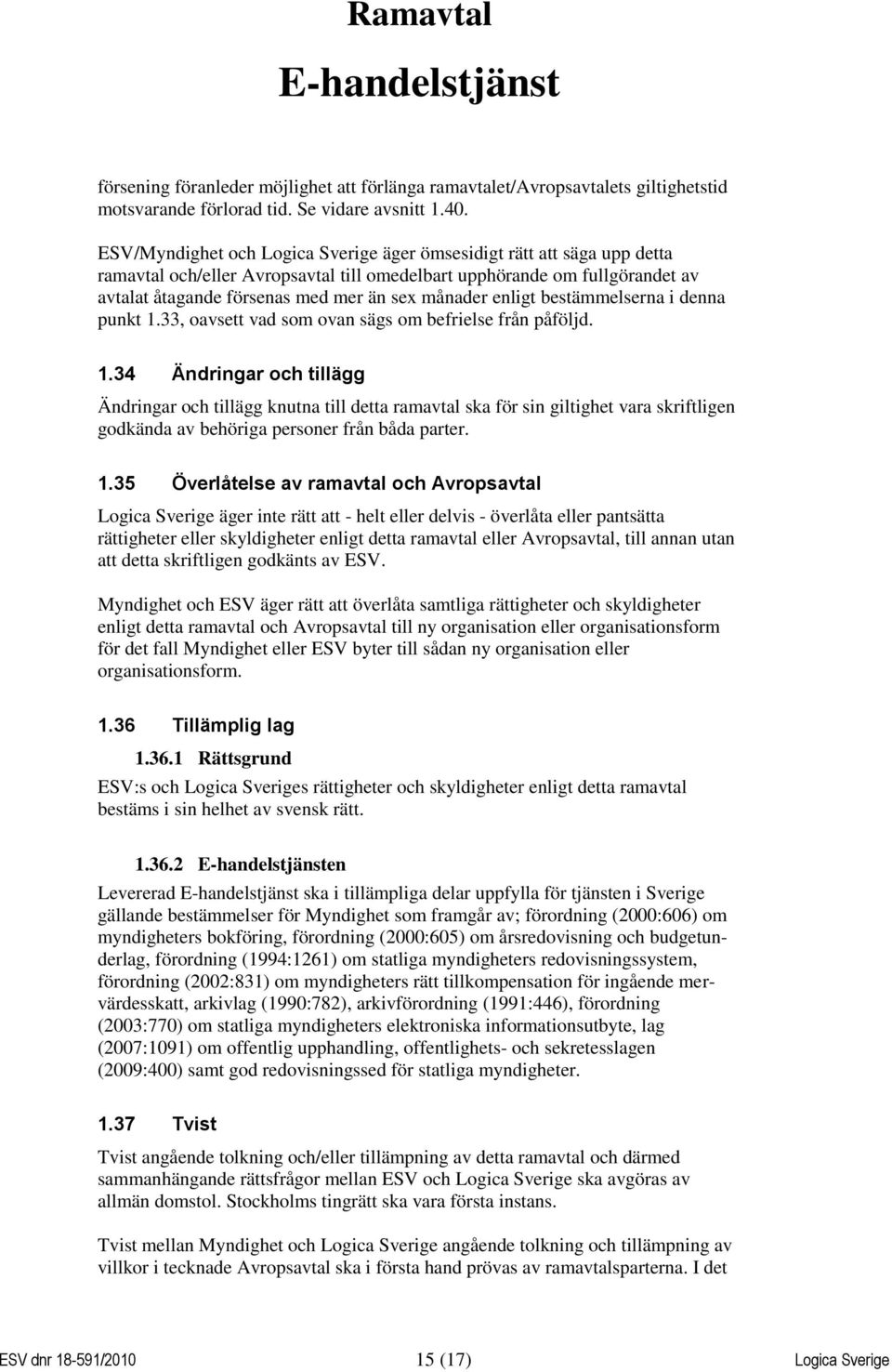 enligt bestämmelserna i denna punkt 1.33, oavsett vad som ovan sägs om befrielse från påföljd. 1.34 Ändringar och tillägg Ändringar och tillägg knutna till detta ramavtal ska för sin giltighet vara skriftligen godkända av behöriga personer från båda parter.