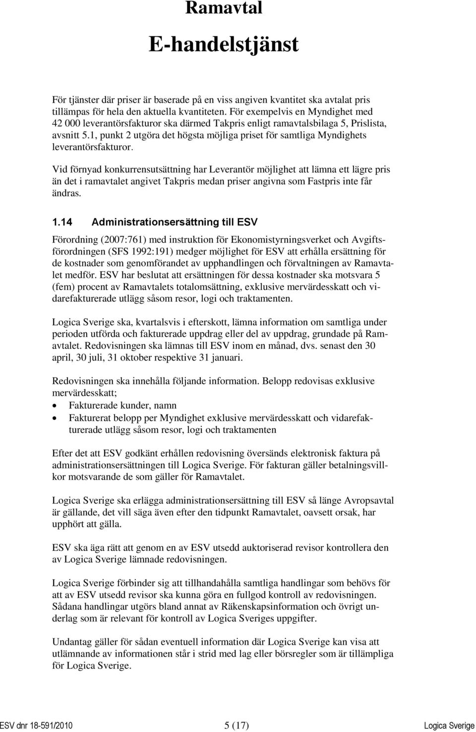 1, punkt 2 utgöra det högsta möjliga priset för samtliga Myndighets leverantörsfakturor.
