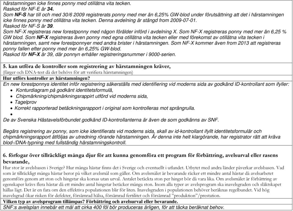 Denna avdelning är stängd from 2009-07-01. Raskod för NF-S är 39. Som NF-X registreras new forestponny med någon förälder införd i avdelning X. Som NF-X registreras ponny med mer än 6,25 % GW blod.