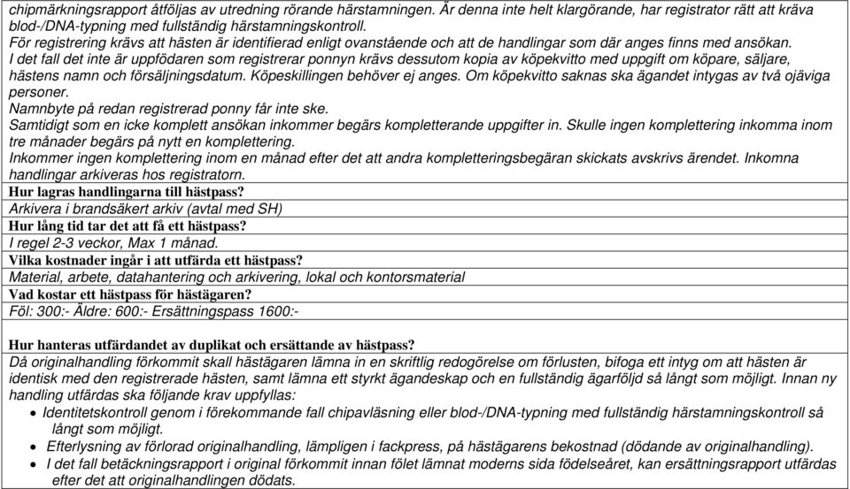 I det fall det inte är uppfödaren som registrerar ponnyn krävs dessutom kopia av köpekvitto med uppgift om köpare, säljare, hästens namn och försäljningsdatum. Köpeskillingen behöver ej anges.