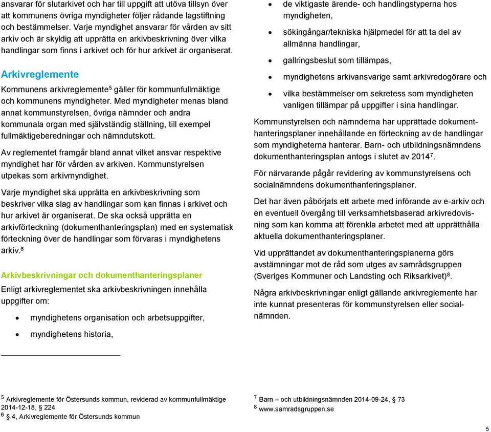 Arkivreglemente Kommunens arkivreglemente 5 gäller för kommunfullmäktige och kommunens myndigheter.