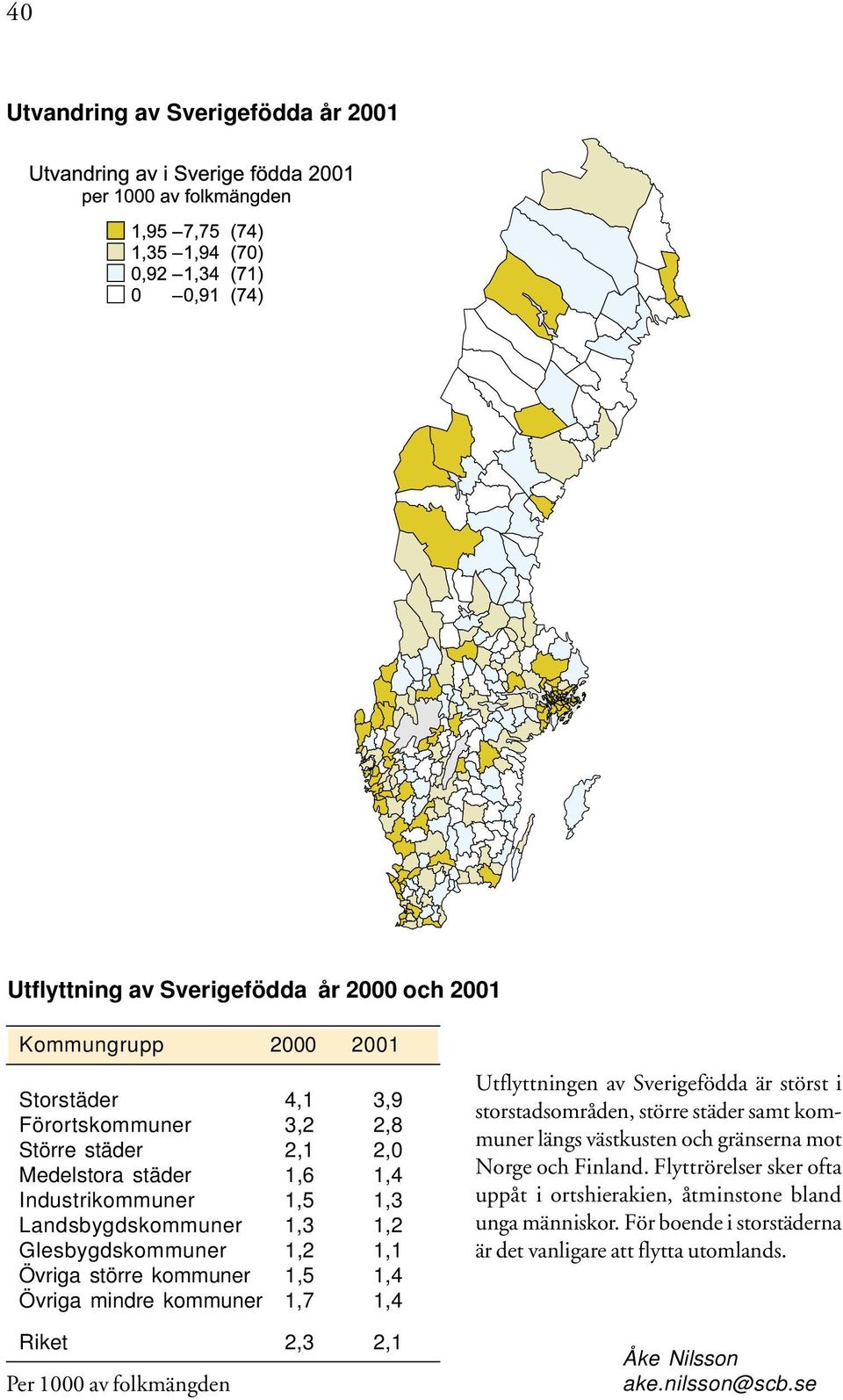 Per 1 av folkmängden Utflyttningen av Sverigefödda är störst i storstadsområden, större städer samt kommuner längs västkusten och gränserna mot Norge och Finland.