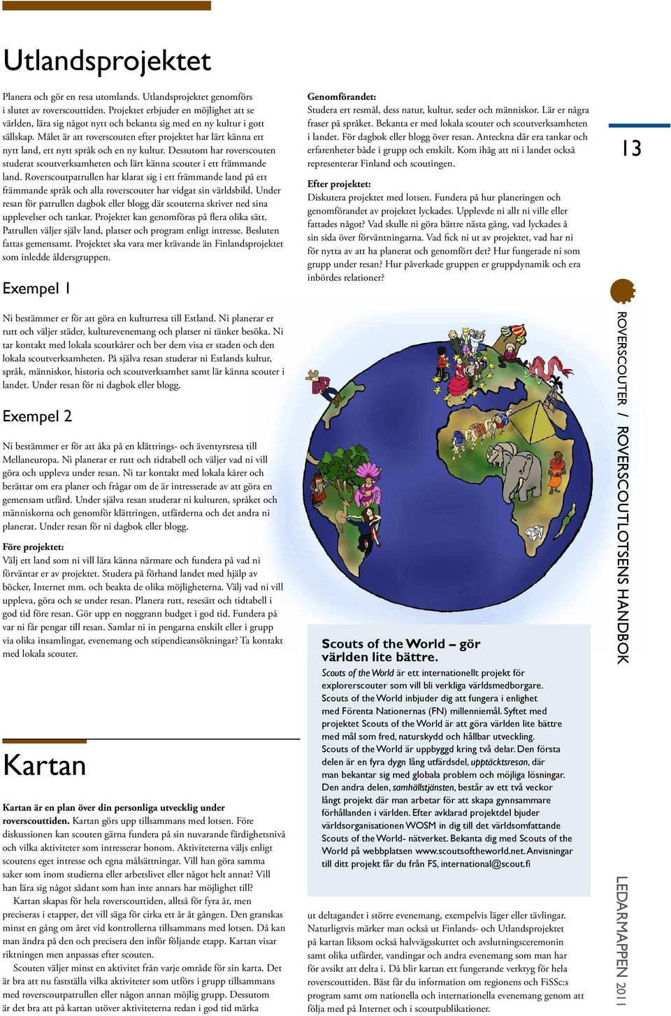 Målet är att roverscouten efter projektet har lärt känna ett nytt land, ett nytt språk och en ny kultur.