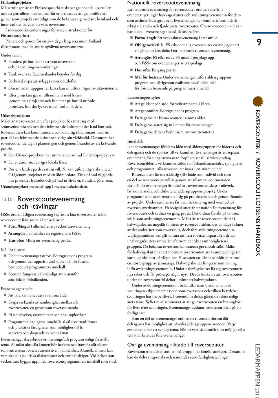 I roverscoutkalendern ingår följande instruktioner för Finlandsprojektet: Planera och genomför en 2 7 dygn lång resa inom Finland tillsammans med de andra nyblivna roverscouterna.
