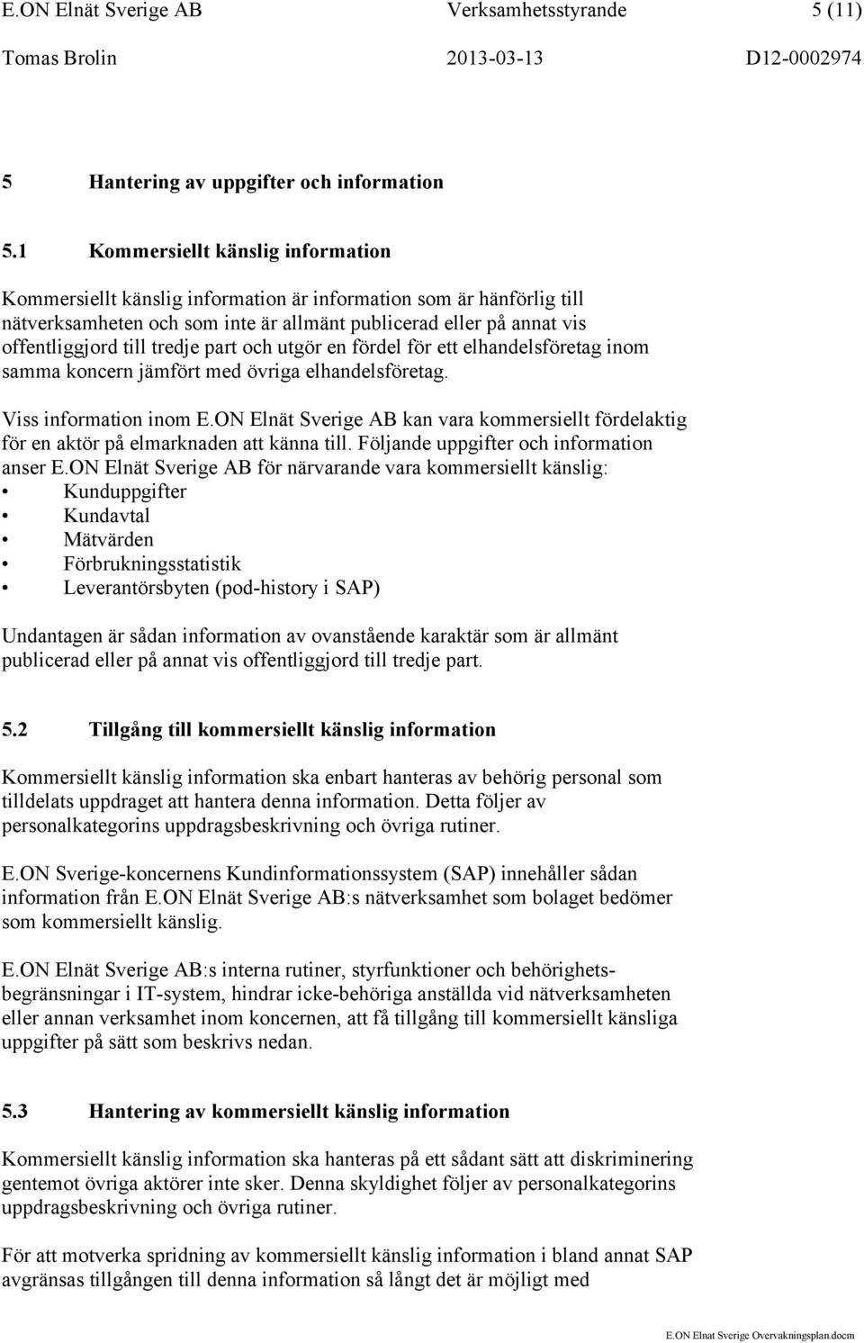 tredje part och utgör en fördel för ett elhandelsföretag inom samma koncern jämfört med övriga elhandelsföretag. Viss information inom E.