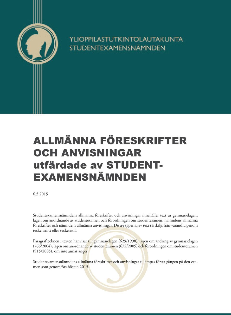 allmänna föreskrifter och nämndens allmänna anvisningar. De tre typerna av text särskiljs från varandra genom teckensnitt eller teckenstil.