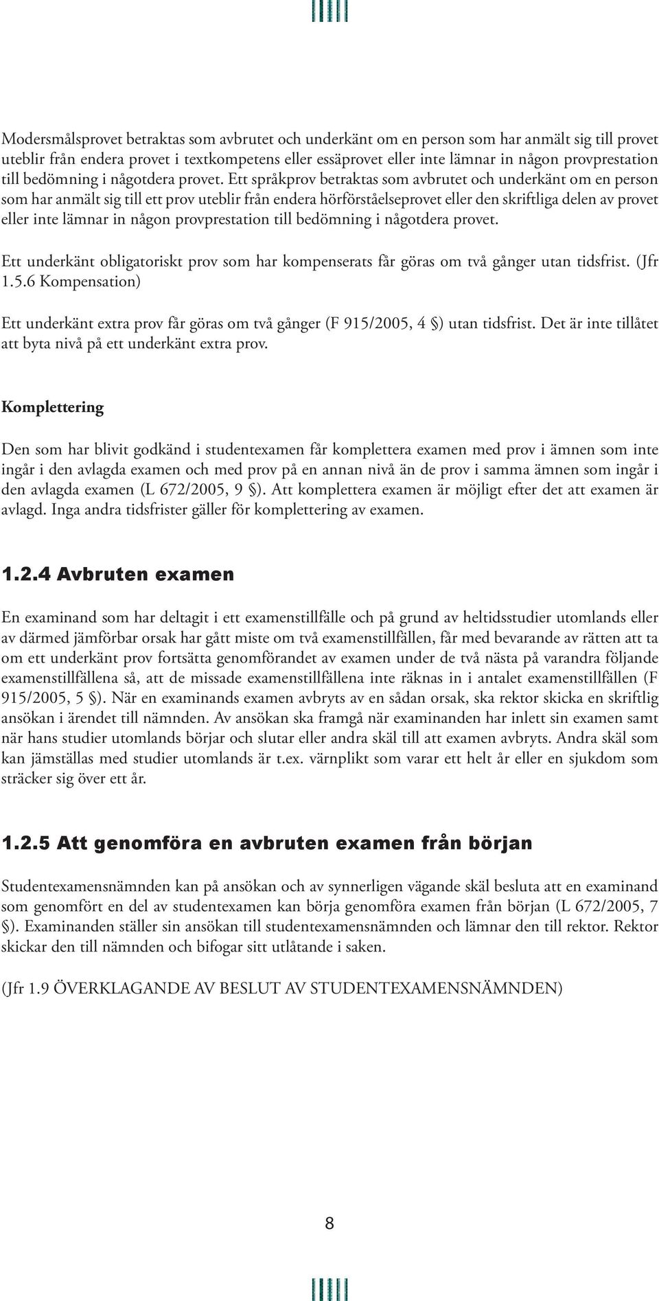 Ett språkprov betraktas som avbrutet och underkänt om en person som har anmält sig till ett prov uteblir från endera hörförståelseprovet eller den skriftliga delen av provet eller inte lämnar in