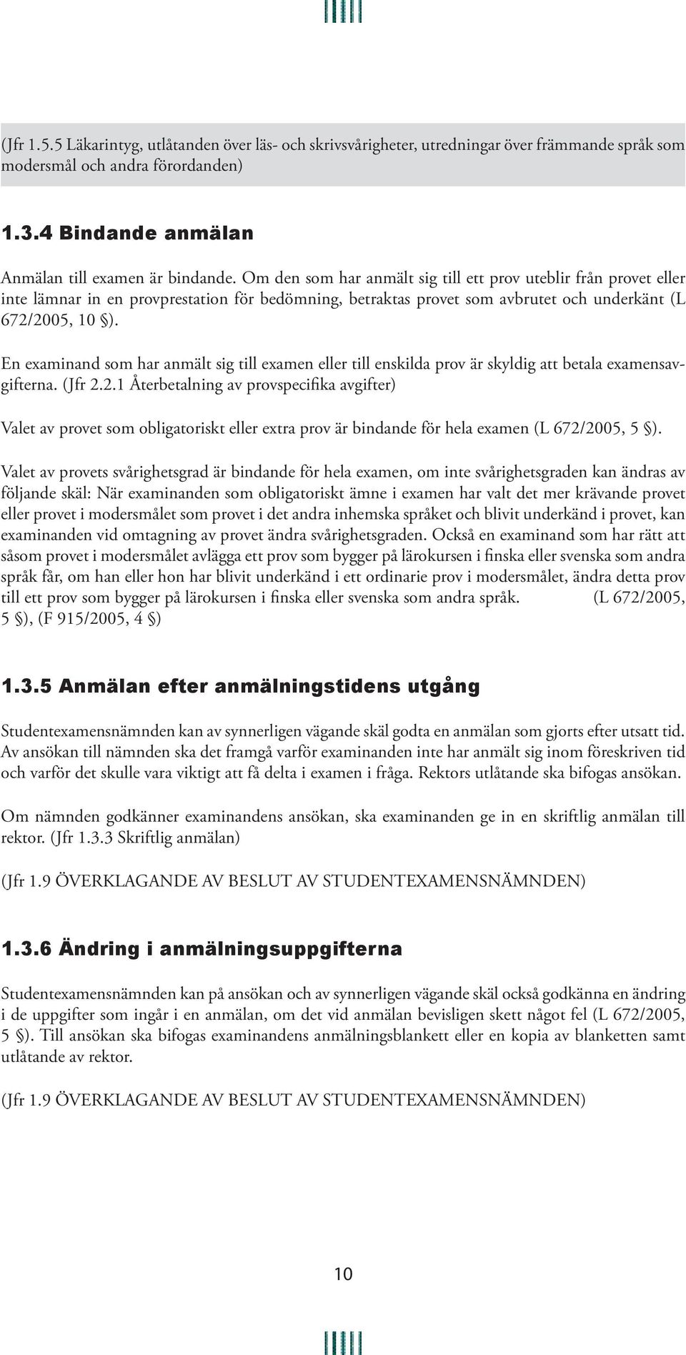 En examinand som har anmält sig till examen eller till enskilda prov är skyldig att betala examensavgifterna. (Jfr 2.