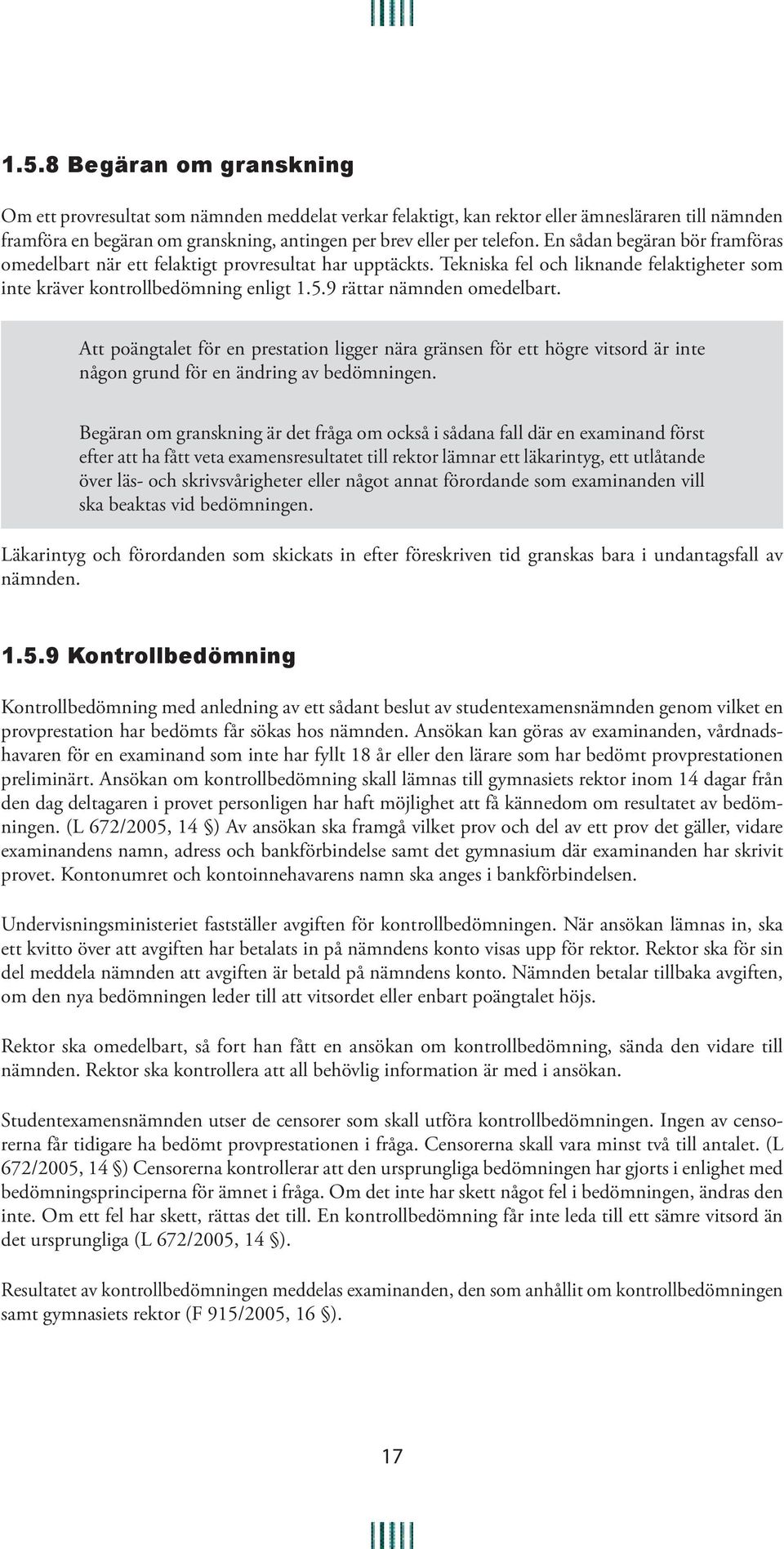 9 rättar nämnden omedelbart. Att poängtalet för en prestation ligger nära gränsen för ett högre vitsord är inte någon grund för en ändring av bedömningen.