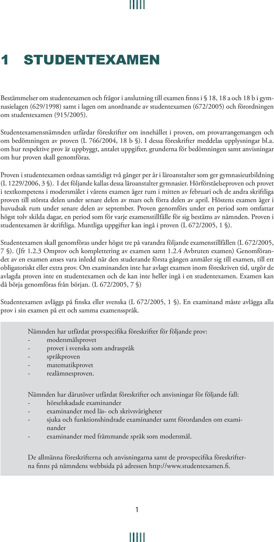 I dessa föreskrifter meddelas upplysningar bl.a. om hur respektive prov är uppbyggt, antalet uppgifter, grunderna för bedömningen samt anvisningar om hur proven skall genomföras.