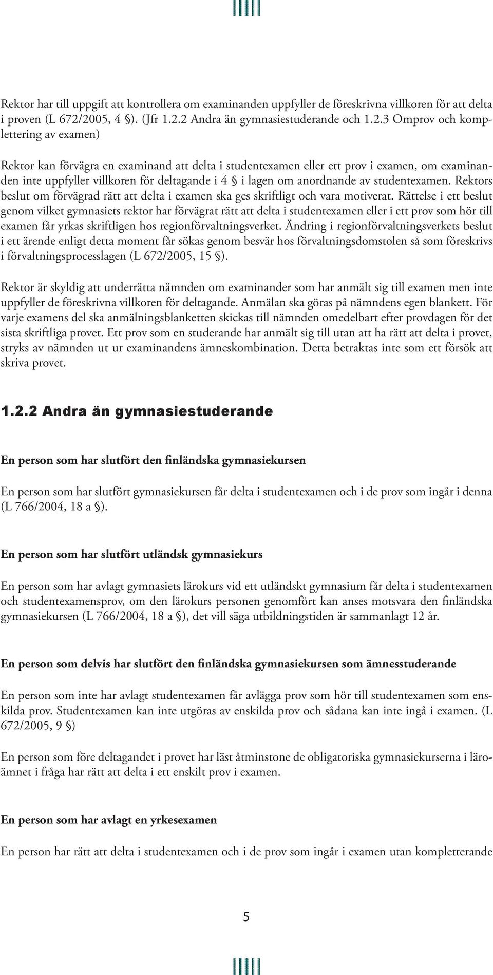 uppfyller villkoren för deltagande i 4 i lagen om anordnande av studentexamen. Rektors beslut om förvägrad rätt att delta i examen ska ges skriftligt och vara motiverat.