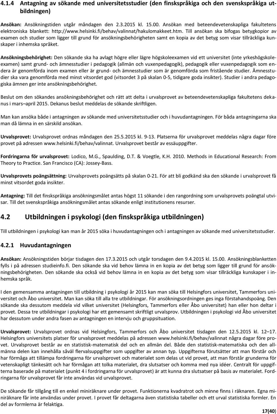 Till ansökan ska bifogas betygkopior av examen och studier som ligger till grund för ansökningsbehörigheten samt en kopia av det betyg som visar tillräckliga kunskaper i inhemska språket.