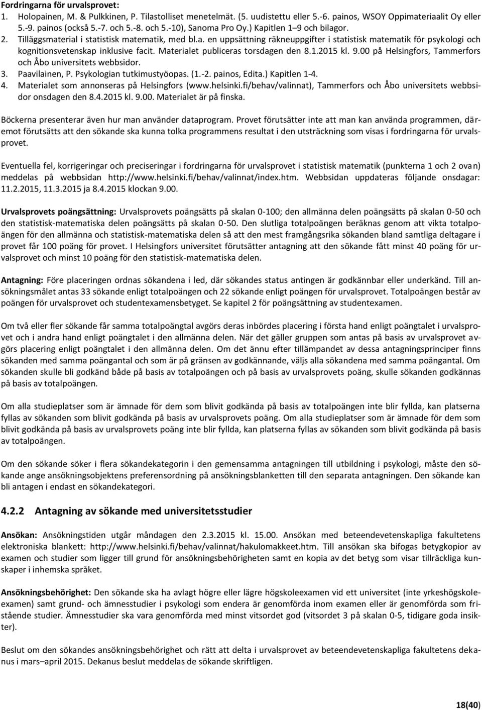 Materialet publiceras torsdagen den 8.1.2015 kl. 9.00 på Helsingfors, Tammerfors och Åbo universitets webbsidor. 3. Paavilainen, P. Psykologian tutkimustyöopas. (1.-2. painos, Edita.) Kapitlen 1-4. 4.