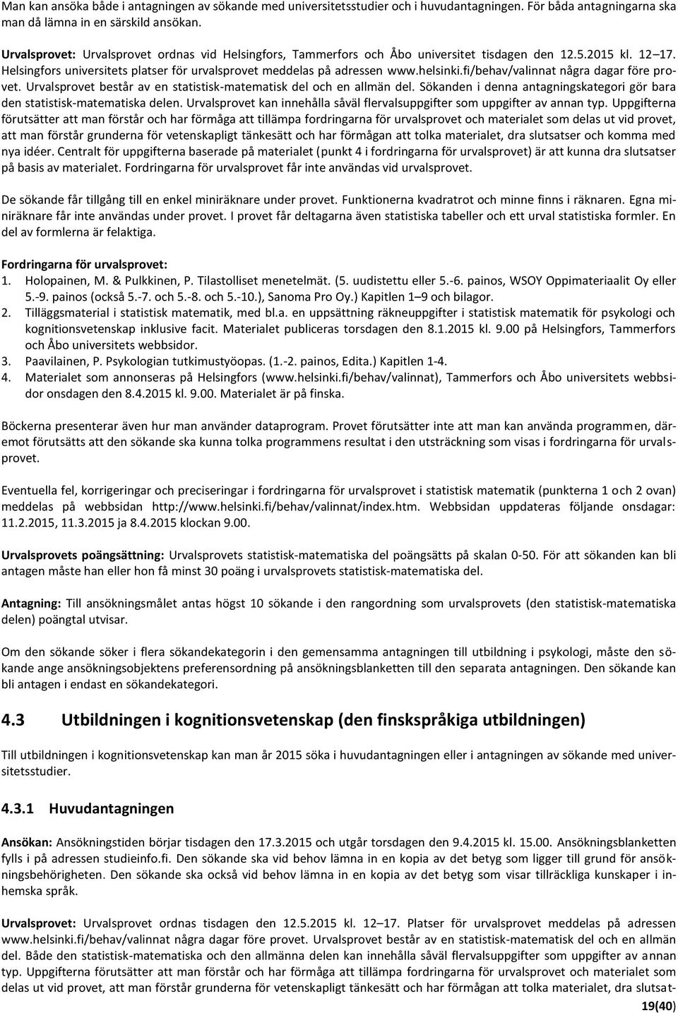 fi/behav/valinnat några dagar före provet. Urvalsprovet består av en statistisk-matematisk del och en allmän del. Sökanden i denna antagningskategori gör bara den statistisk-matematiska delen.