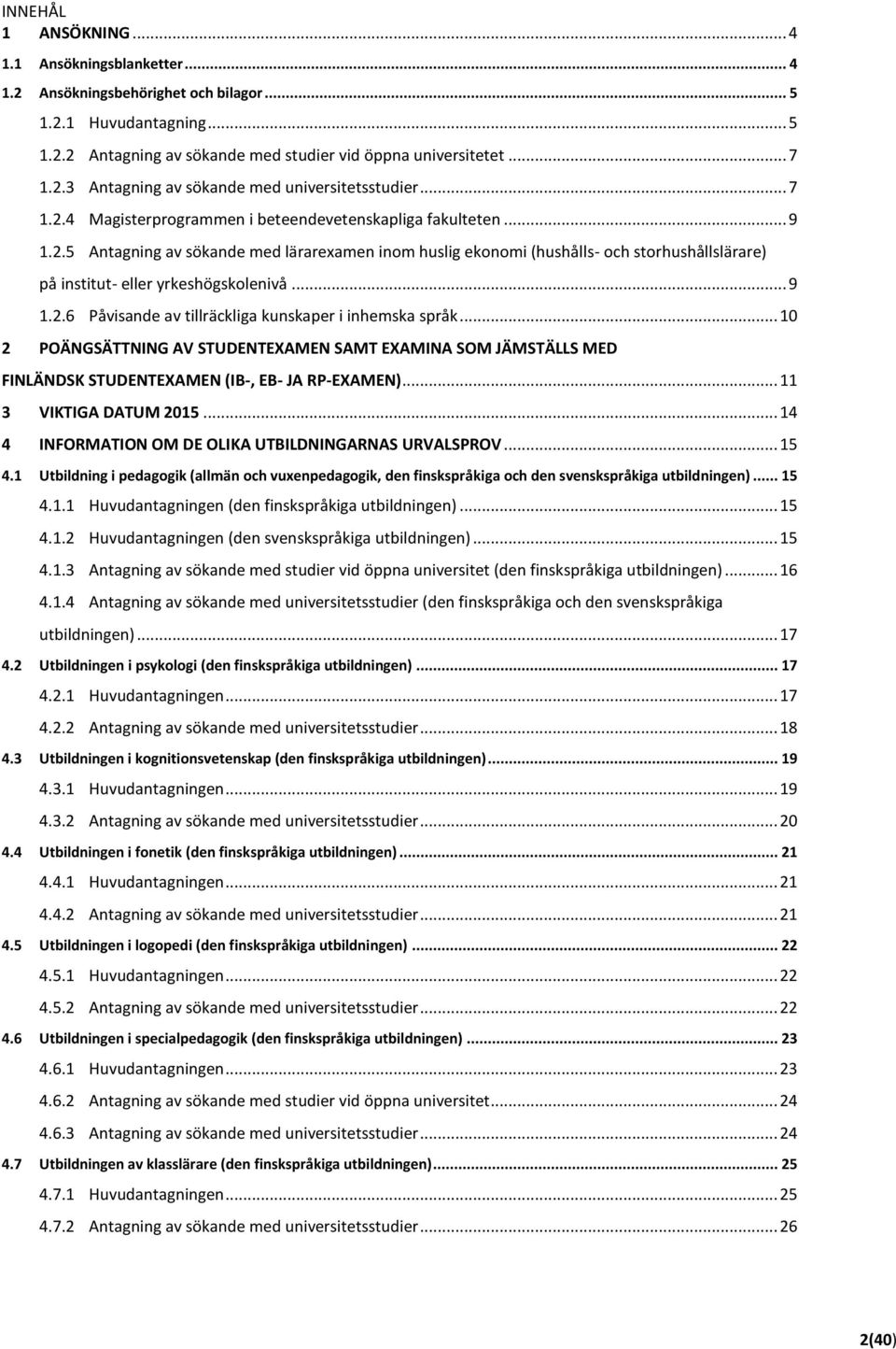 .. 9 1.2.6 Påvisande av tillräckliga kunskaper i inhemska språk... 10 2 POÄNGSÄTTNING AV STUDENTEXAMEN SAMT EXAMINA SOM JÄMSTÄLLS MED FINLÄNDSK STUDENTEXAMEN (IB-, EB- JA RP-EXAMEN).