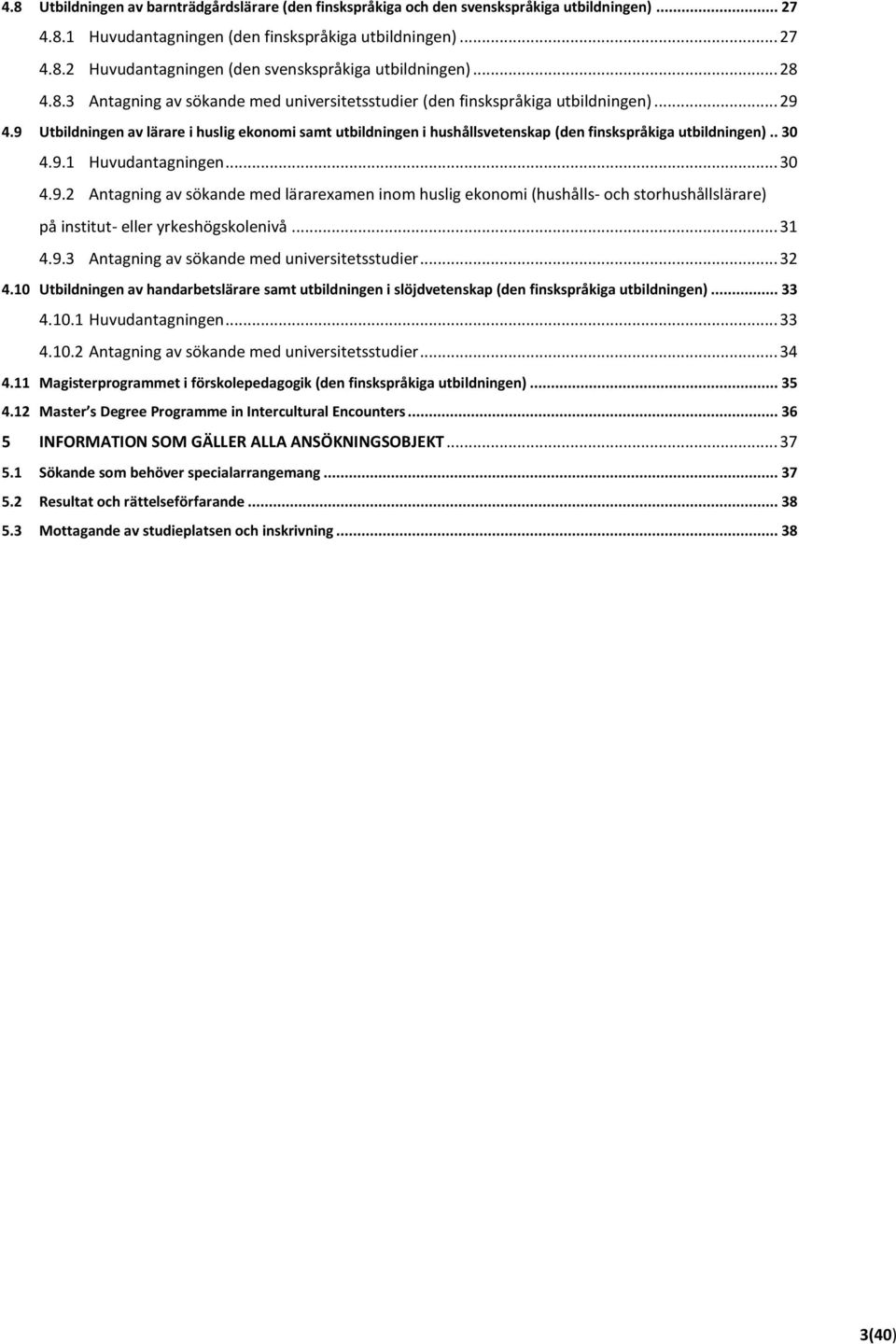 9 Utbildningen av lärare i huslig ekonomi samt utbildningen i hushållsvetenskap (den finskspråkiga utbildningen).. 30 4.9.1 Huvudantagningen... 30 4.9.2 Antagning av sökande med lärarexamen inom huslig ekonomi (hushålls- och storhushållslärare) på institut- eller yrkeshögskolenivå.