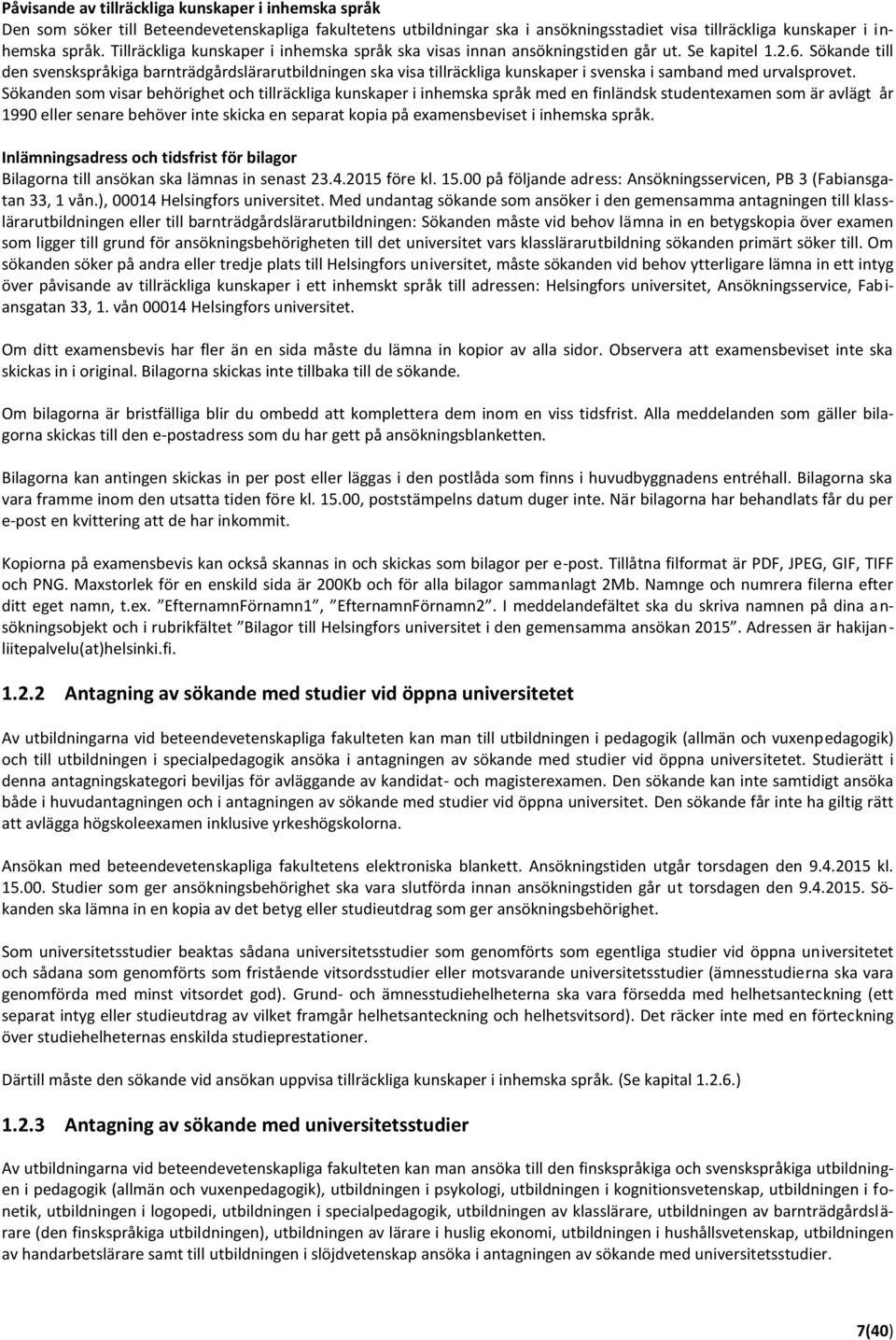 Sökande till den svenskspråkiga barnträdgårdslärarutbildningen ska visa tillräckliga kunskaper i svenska i samband med urvalsprovet.