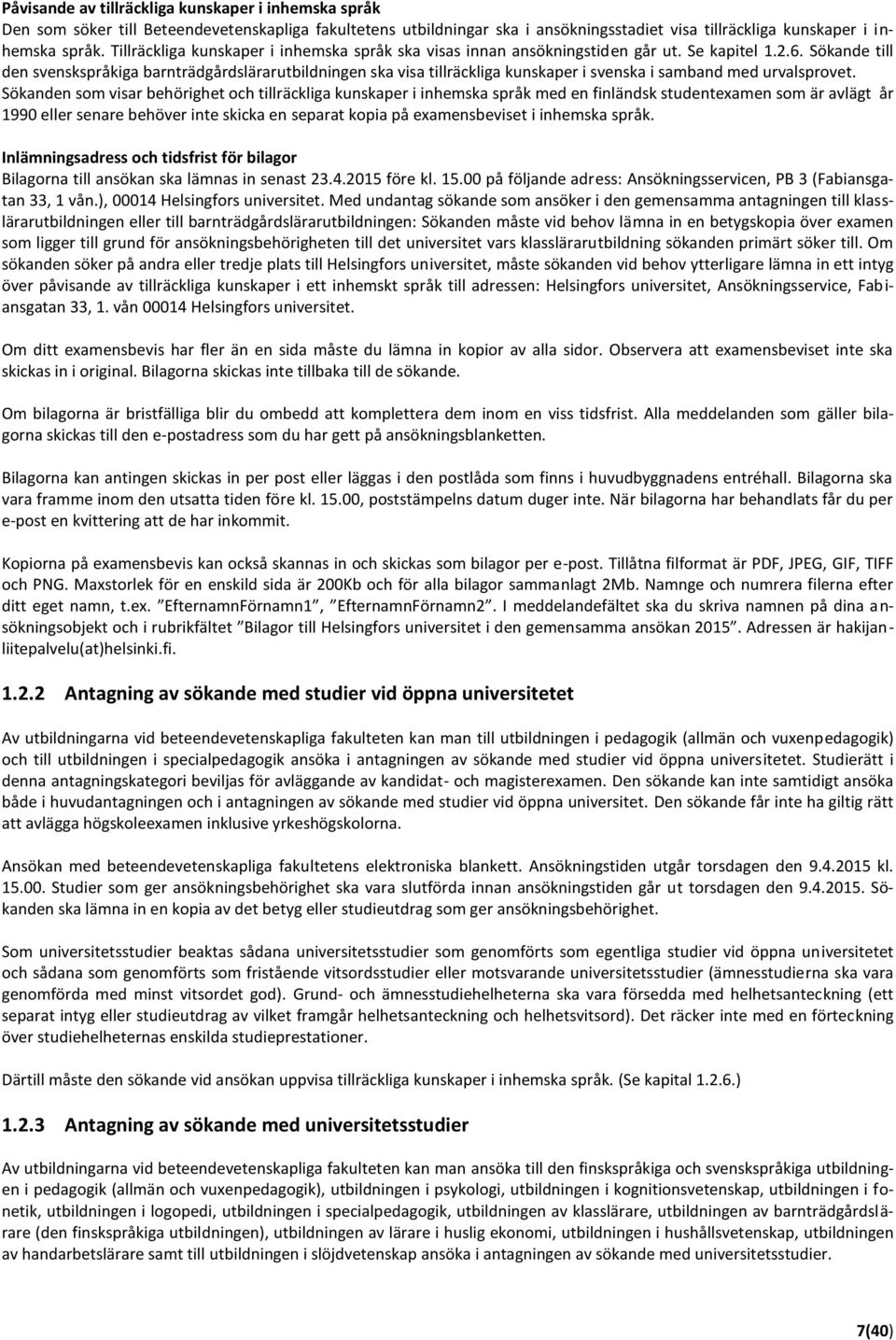 Sökande till den svenskspråkiga barnträdgårdslärarutbildningen ska visa tillräckliga kunskaper i svenska i samband med urvalsprovet.