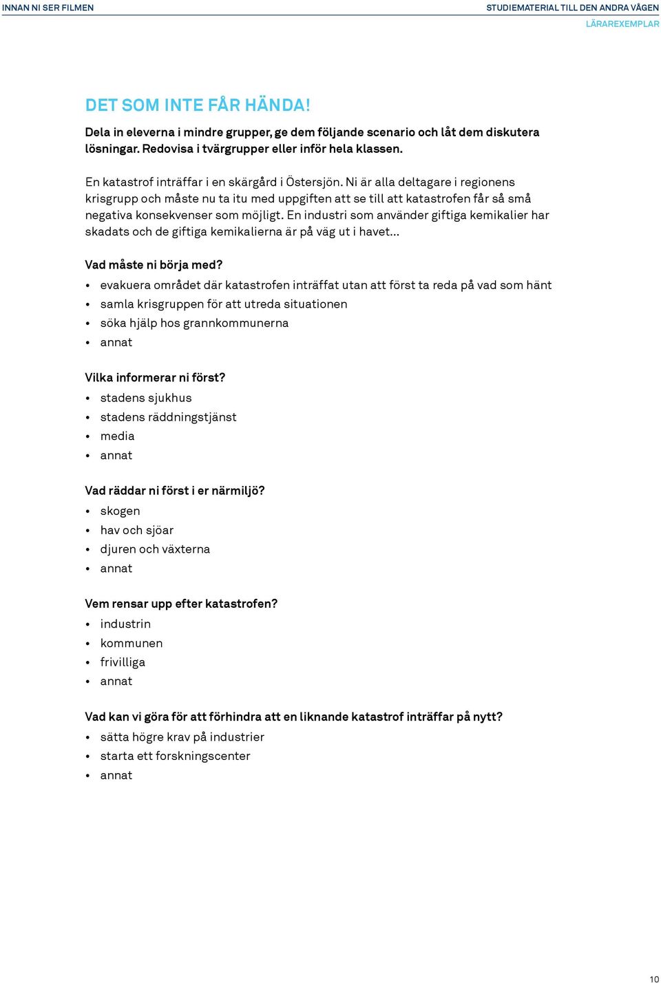 En industri som använder giftiga kemikalier har skadats och de giftiga kemikalierna är på väg ut i havet Vad måste ni börja med?