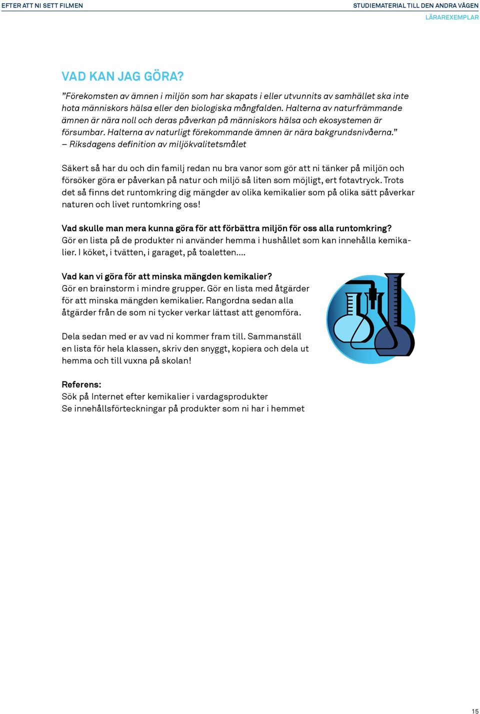 Riksdagens definition av miljökvalitetsmålet Säkert så har du och din familj redan nu bra vanor som gör att ni tänker på miljön och försöker göra er påverkan på natur och miljö så liten som möjligt,