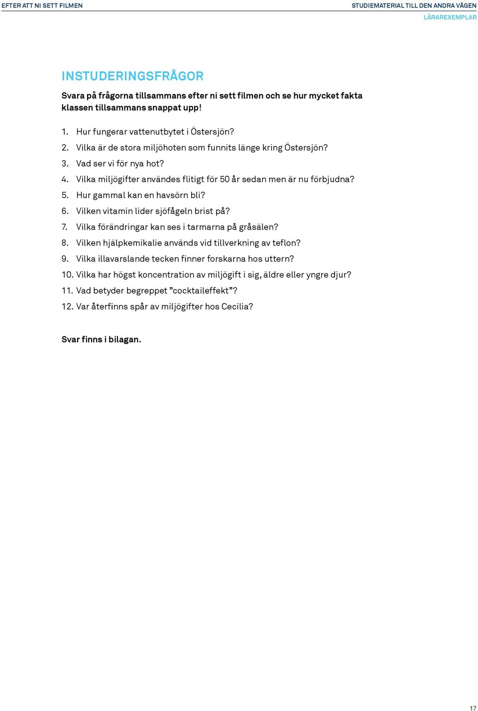 6. Vilken vitamin lider sjöfågeln brist på? 7. Vilka förändringar kan ses i tarmarna på gråsälen? 8. Vilken hjälpkemikalie används vid tillverkning av teflon? 9.