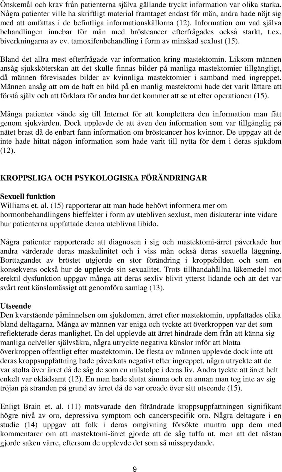 Information om vad själva behandlingen innebar för män med bröstcancer efterfrågades också starkt, t.ex. biverkningarna av ev. tamoxifenbehandling i form av minskad sexlust (15).