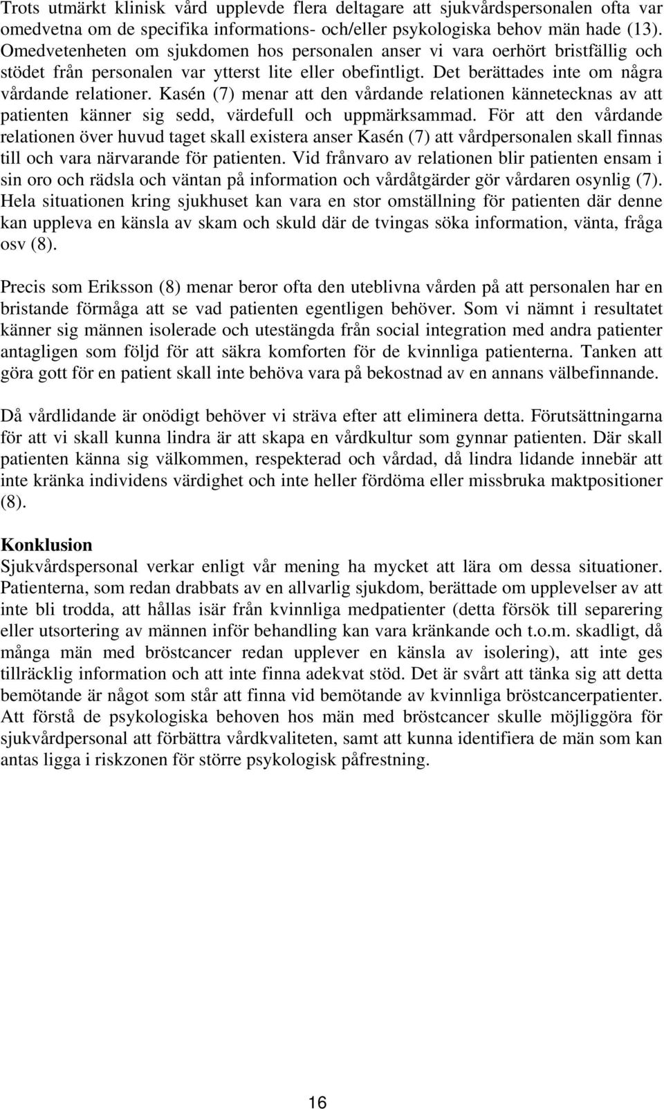 Kasén (7) menar att den vårdande relationen kännetecknas av att patienten känner sig sedd, värdefull och uppmärksammad.