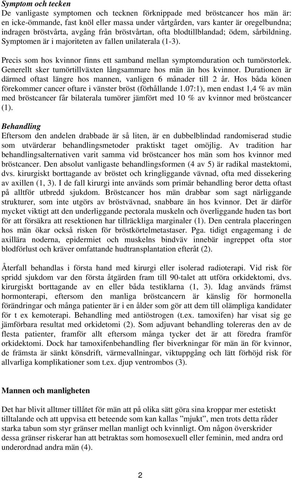 Precis som hos kvinnor finns ett samband mellan symptomduration och tumörstorlek. Generellt sker tumörtillväxten långsammare hos män än hos kvinnor.