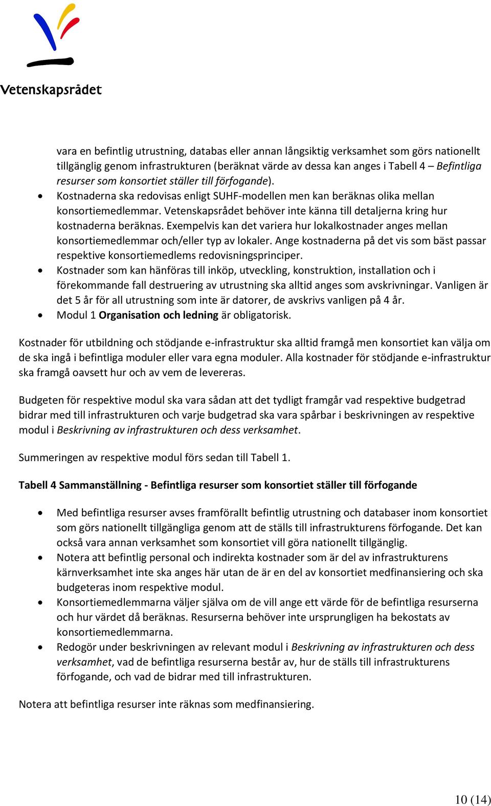 Vetenskapsrådet behöver inte känna till detaljerna kring hur kostnaderna beräknas. Exempelvis kan det variera hur lokalkostnader anges mellan konsortiemedlemmar och/eller typ av lokaler.