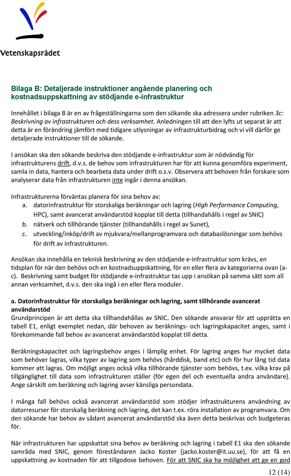 Anledningen till att den lyfts ut separat är att detta är en förändring jämfört med tidigare utlysningar av infrastrukturbidrag och vi vill därför ge detaljerade instruktioner till de sökande.