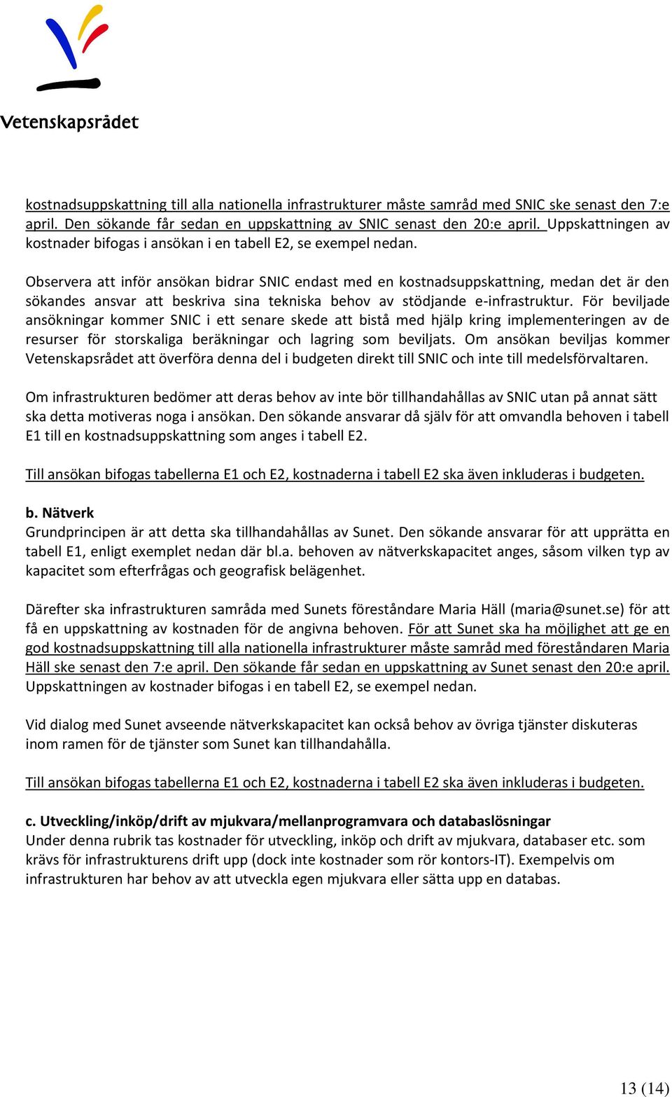 Observera att inför ansökan bidrar SNIC endast med en kostnadsuppskattning, medan det är den sökandes ansvar att beskriva sina tekniska behov av stödjande e-infrastruktur.