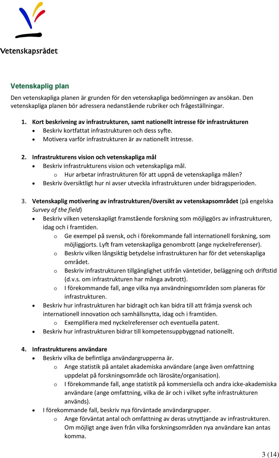 Infrastrukturens vision och vetenskapliga mål Beskriv infrastrukturens vision och vetenskapliga mål. o Hur arbetar infrastrukturen för att uppnå de vetenskapliga målen?