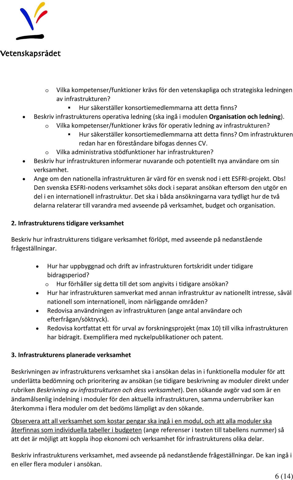 Hur säkerställer konsortiemedlemmarna att detta finns? Om infrastrukturen redan har en föreståndare bifogas dennes CV. o Vilka administrativa stödfunktioner har infrastrukturen?