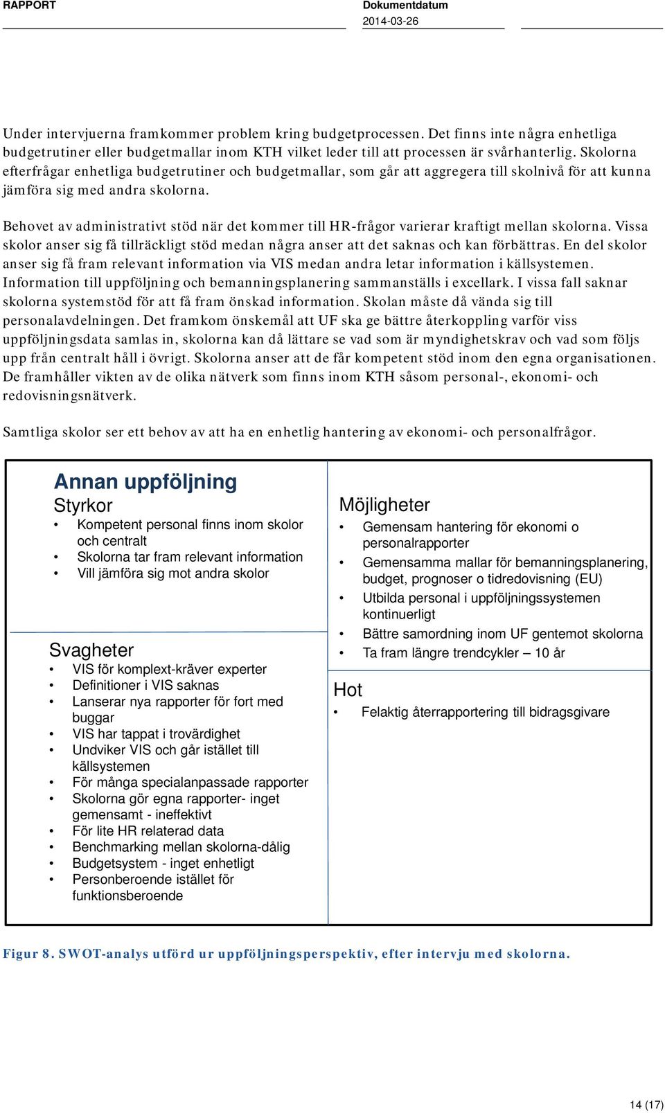 Behovet av administrativt stöd när det kommer till HR-frågor varierar kraftigt mellan skolorna. Vissa skolor anser sig få tillräckligt stöd medan några anser att det saknas och kan förbättras.