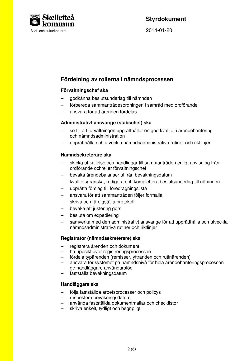 riktlinjer Nämndsekreterare ska skicka ut kallelse och handlingar till sammanträden enligt anvisning från ordförande och/eller förvaltningschef bevaka ärendebalanser utifrån bevakningsdatum