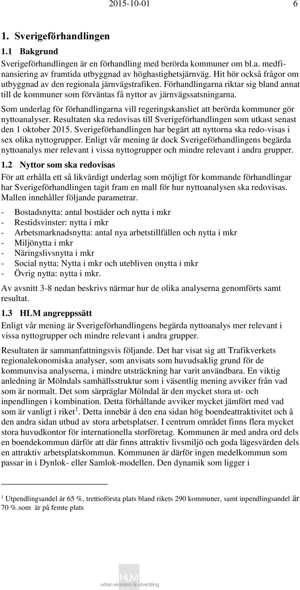 Som underlag för förhandlingarna vill regeringskansliet att berörda kommuner gör nyttoanalyser. Resultaten ska redovisas till Sverigeförhandlingen som utkast senast den 1 oktober 2015.