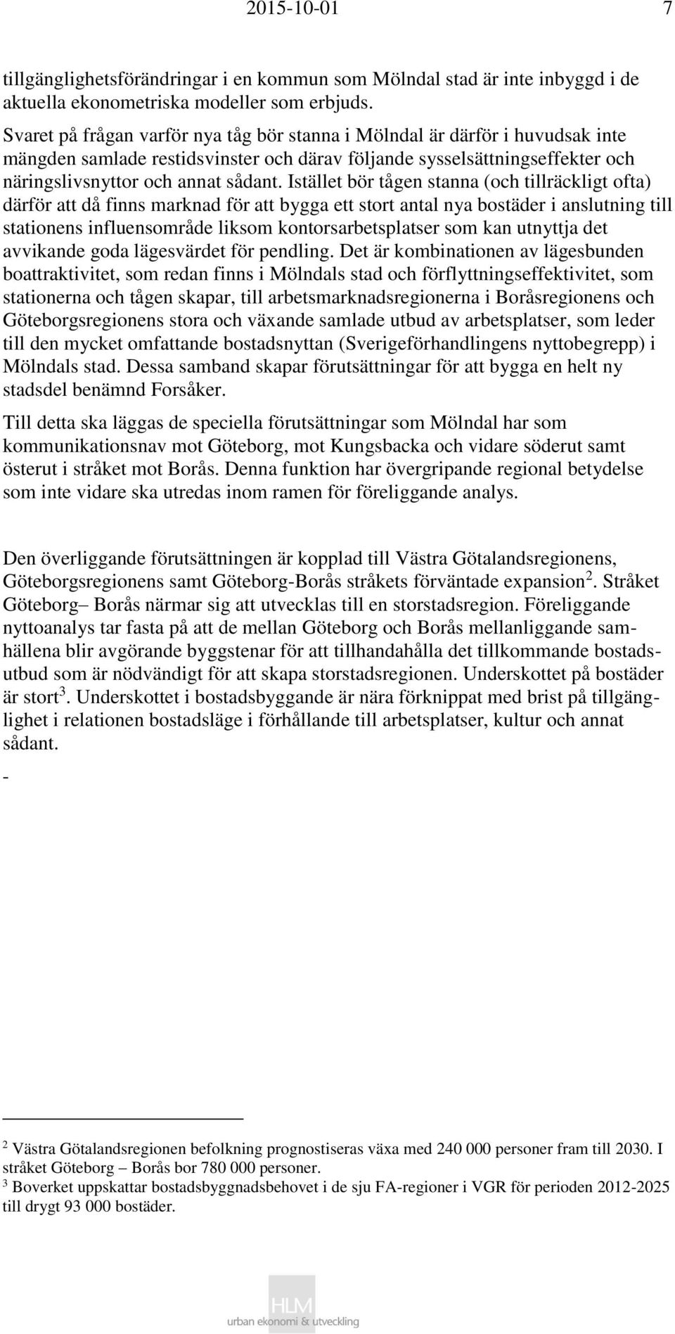Istället bör tågen stanna (och tillräckligt ofta) därför att då finns marknad för att bygga ett stort antal nya bostäder i anslutning till stationens influensområde liksom kontorsarbetsplatser som