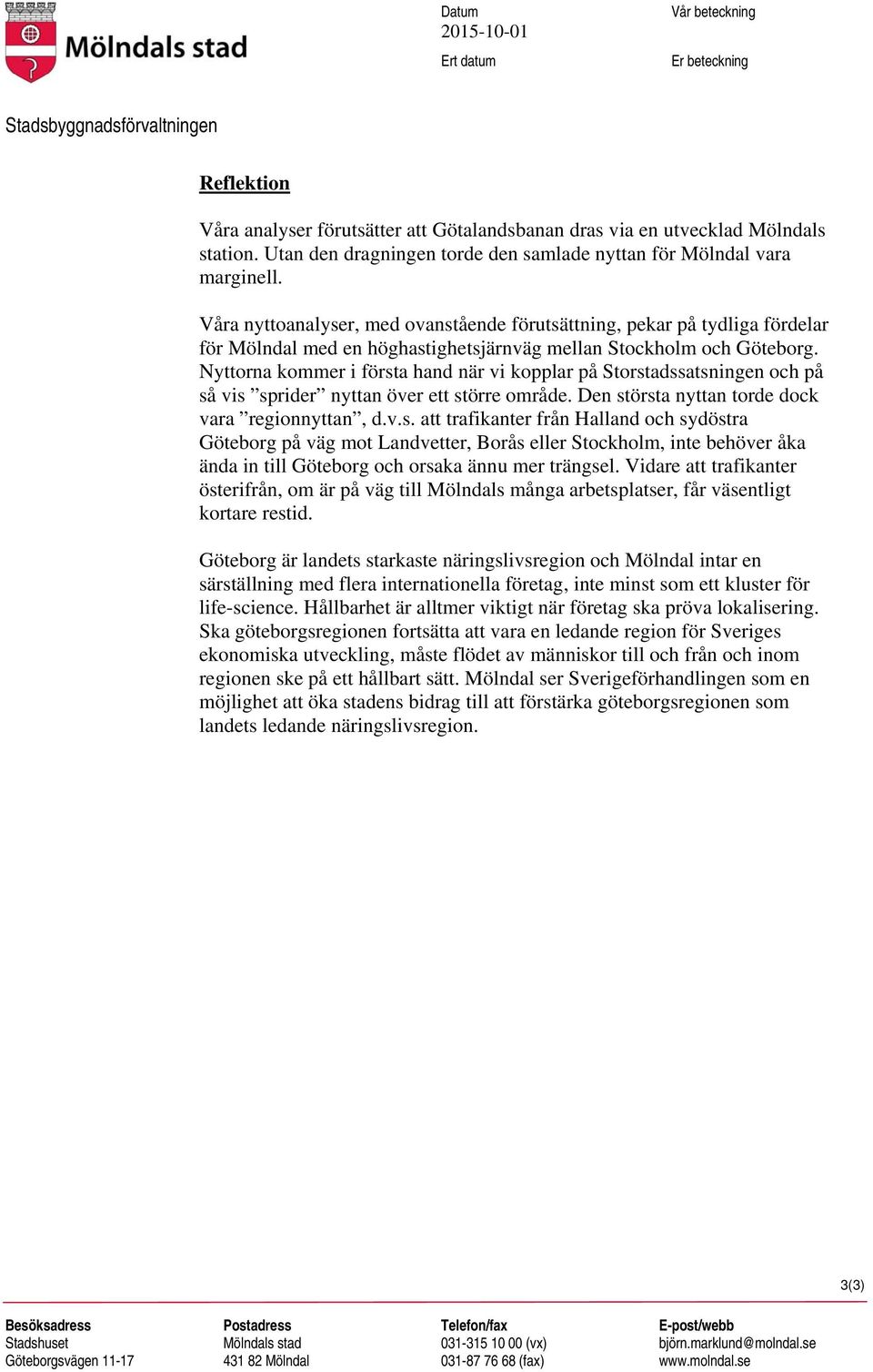 Våra nyttoanalyser, med ovanstående förutsättning, pekar på tydliga fördelar för Mölndal med en höghastighetsjärnväg mellan Stockholm och Göteborg.