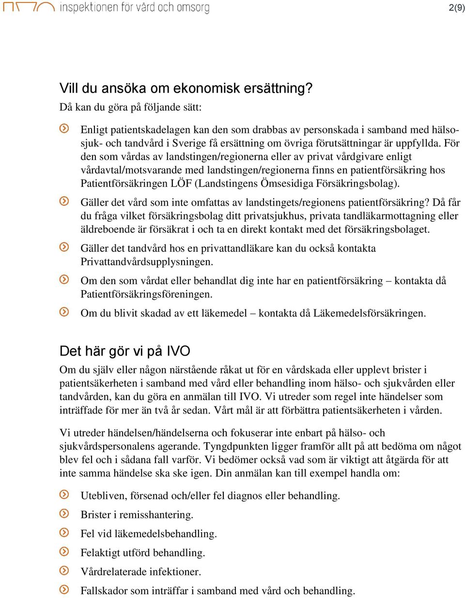 För den som vårdas av landstingen/regionerna eller av privat vårdgivare enligt vårdavtal/motsvarande med landstingen/regionerna finns en patientförsäkring hos Patientförsäkringen LÖF (Landstingens