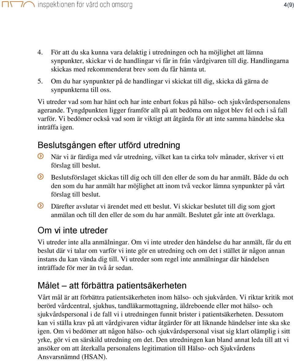 Vi utreder vad som har hänt och har inte enbart fokus på hälso- och sjukvårdspersonalens agerande. Tyngdpunkten ligger framför allt på att bedöma om något blev fel och i så fall varför.