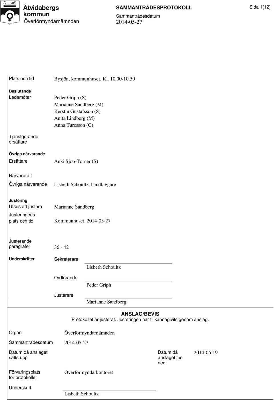 Närvarorätt Övriga närvarande Lisbeth Schoultz, handläggare Justering Utses att justera Marianne Sandberg Justeringens plats och tid Kommunhuset, Justerande paragrafer 36-42 Underskrifter