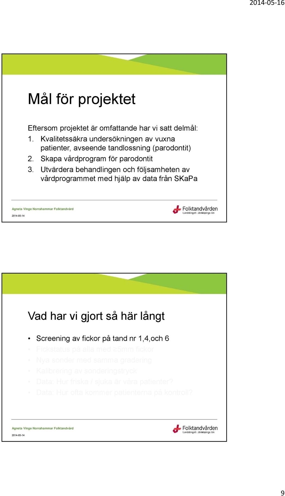 Utvärdera behandlingen och följsamheten av vårdprogrammet med hjälp av data från SKaPa Vad har vi gjort så här långt Screening av