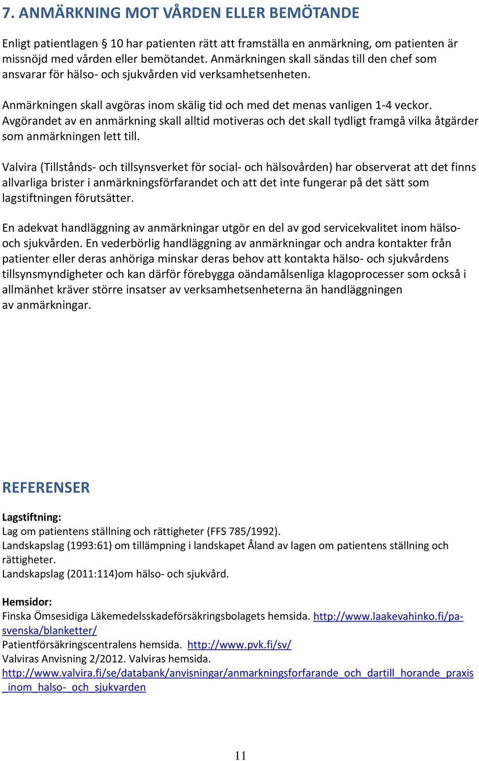 Avgörandet av en anmärkning skall alltid motiveras och det skall tydligt framgå vilka åtgärder som anmärkningen lett till.